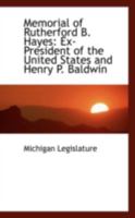 Memorial of Rutherford B. Hayes: Ex-President of the United States and Henry P. Baldwin 1104295636 Book Cover