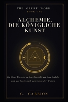 Alchemie, die königliche Kunst: Ein klarer Wegweiser zu ihrer Geschichte, ihren Symbolen und der Suche nach dem Stein der Weisen (The Great Work (Deutsche Ausgabe)) (German Edition) B0HF1QJKZT Book Cover