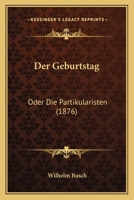 Der Geburtstag: Oder Die Partikularisten (1876) 1167407091 Book Cover
