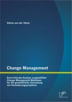 Change Management: Eine Kritische Analyse Ausgewahlter Change Management-Methoden Fur Die Ganzheitliche Umsetzung Von Veranderungsprojekt 3842894392 Book Cover