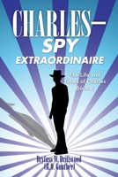 C H A R L E S SPY EXTRAORDINAIRE: The Life and Times of Charles: Book II 1493156403 Book Cover