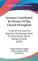 Sermons Contributed By Divines Of The Church Of England: In Aid Of The Fund For Repairing The Damage Done To Christ-Church And St. George's Church 1104465493 Book Cover