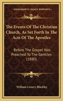 The Events Of The Christian Church, As Set Forth In The Acts Of The Apostles: Before The Gospel Was Preached To The Gentiles 1165573989 Book Cover