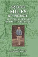 25,000 Miles in Vermont: The Walking Diary of Dr. Edward A. Keenan, Jr. 0692759875 Book Cover