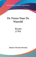 De Vrouw Naar De Waereld: Blyspel (1784) 1104727862 Book Cover