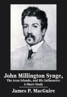 John Millington Synge, the Aran Islands, and His Influences: A Short Study 1680532987 Book Cover