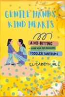 Gentle Hands, Kind Hearts: A No-Hitting Guide Book for Managing Toddler Tantrums B0F89DJWKQ Book Cover