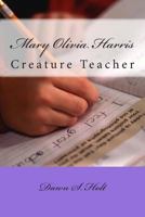 Mary Olivia Harris: Creature Teacher 1500783927 Book Cover
