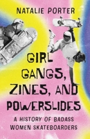 Girl Gangs, Zines, and Powerslides: A History of Badass Women Skateboarders 1770417923 Book Cover