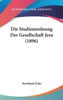 Die Studienordnung Der Gesellschaft Jesu (1896) 1166758389 Book Cover