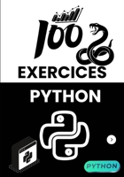 100 Exercices Python Pour Débutants et Confirmés: Apprenez à coder en résolvant pas à pas des problèmes concrets, avec des solutions claires et des projets pratiques (French Edition) B0F8VGKLHG Book Cover
