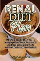 Renal Diet Plan: The Simple Natural Remedy Tips for Managing Kidney Disease Symptoms to Avoid Total Kidney Failure Due to Renal Cell Carcinoma or Renal Calculi! 1534896147 Book Cover