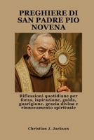 PREGHIERE DI SAN PADRE PIO NOVENA: Riflessioni quotidiane per forza, ispirazione, guida, guarigione, grazia divina e rinnovamento spirituale (Italian Edition) B0FQ5J81C6 Book Cover