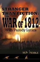 Stranger Than Fiction: War of 1812: With Parody Lyrics 0985834544 Book Cover