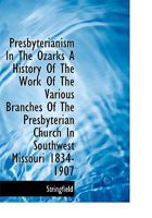 Presbyterianism in the Ozarks a History of the Work of the Various Branches of the Presbyterian Chur 1019872330 Book Cover