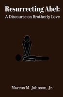 Resurrecting Abel: A Discourse on Brotherly Love 154133213X Book Cover