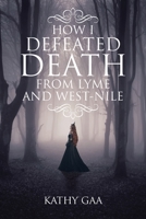 How I Defeated Death from Lyme and West-Nile 1647017734 Book Cover