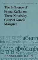 The Influence of Franz Kafka on Three Novels by Gabriel Garcia Marquez (Comparative Cultures and Literatures, Vol 4) 0820422703 Book Cover
