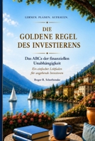 Die Goldene Regel des Investierens: Das ABCs der finanziellen Unabhängigkeit: Ein einfacher Leitfaden für angehende Investoren (German Edition) B0HBLL1G17 Book Cover