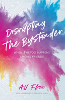 Disrupting the Bystander: When #MeToo Happens Among Friends 1944934561 Book Cover