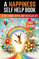 A Happiness Self Help Book: Start a More Joyful and Fulfilled Life 3759892450 Book Cover
