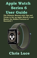 Apple Watch Series 6 User Guide: The Ultimate Manual with Tips and Tricks to Set up Apple iWatch 6 and Master the Hidden Features of WatchOS 7 B08KH3R233 Book Cover