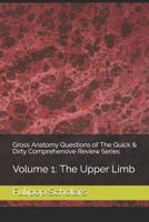 Gross Anatomy Questions of the Quick & Dirty Comprehensive Review Series: Volume 1: The Upper Limb 1521913870 Book Cover