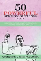 50 Powerful Sermon Outlines, Vol. 3: Great for Pastors, Ministers, Preachers, Teachers, Evangelists, and Laity 1456633163 Book Cover