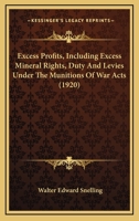 Excess Profits, Including Excess Mineral Rights, Duty And Levies Under The Munitions Of War Acts 0526939761 Book Cover