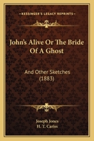 John's Alive: Or, the Bride of a Ghost, and Other Sketches 1163235407 Book Cover