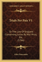 Trials Per Pais V1: Or The Law Of England Concerning Juries By Nisi Prius, Etc. 1165159929 Book Cover
