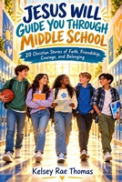 JESUS WILL GUIDE YOU THROUGH MIDDLE SCHOOL: 20 CHRISTIAN STORIES OF FAITH, FRIENDSHIP, COURAGE, AND BELONGING B0HNRCBHWS Book Cover