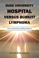 Duke University Hospital Versus Burkitt Lymphoma: And a Sometimes Difficult Patient B0F9ZRPT5Q Book Cover