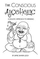The Conscious Alcoholic: A Holistic Approach to Drinking 0692750444 Book Cover
