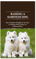 Raising a Samoyed Dog: The Complete Handbook On How To Raising And Caring For Samoyed Dog B0CRZDYL8Z Book Cover