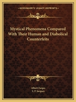Mystical Phenomena Compared With Their Human and Diabolical Counterfeits 0766166163 Book Cover