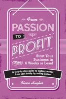 From Passion to Profit - Start Your Business in 6 Weeks or Less!: A Step-By-Step Guide to Making Money from Your Hobby by Selling Online 1446305015 Book Cover