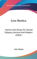 Lyra Mystica: Hymns And Verses On Sacred Subjects, Ancient And Modern 1014149746 Book Cover