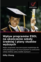Wplyw programów ESOL na ukończenie szkoly średniej i plany studiów wyższych 6203623415 Book Cover