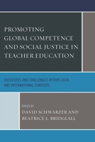 Promoting Global Competence and Social Justice in Teacher Education: Successes and Challenges within Local and International Contexts 149850437X Book Cover