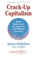 Crack-Up Capitalism: Market Radicals and the Dream of a World Without Democracy 1250871859 Book Cover