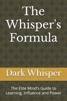 The Whisper's Formula: The Elite Mind's Guide to Learning, Influence and Power B0F1KK8MV7 Book Cover