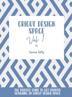 Cricut Design Space Vol.1: The Perfect Guide To Get Started Designing On Cricut Design Space 1801925321 Book Cover