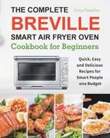 The Complete Breville Smart Air Fryer Oven Cookbook for Beginners: Quick, Easy and Delicious Recipes for Smart People on a Budget 1801210489 Book Cover
