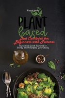 Plant Based Diet Cookbook for Beginners with Pictures: Tasty and Quick Recipes to Purify and Energize Your Body 1802890815 Book Cover