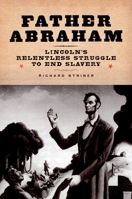 Father Abraham: Lincoln's Relentless Struggle to End Slavery 0195325397 Book Cover