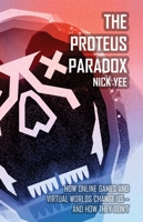 The Proteus Paradox: How Online Games and Virtual Worlds Change Us - and How They Don't 0300190999 Book Cover
