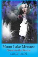 Moon Lake Menace: Ghosts to the Rescue 1502933373 Book Cover