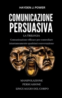 Comunicazione Persuasiva: Comunicazione Efficace per controllare qualsiasi conversazione - Tre Libri (Persuasione, Manipolazione Mentale, Linguaggio ... per Persuadere e Convincere 1801118507 Book Cover