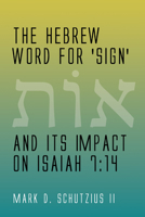 The Hebrew Word for 'sign' and its Impact on Isaiah 7: 14 1498218318 Book Cover